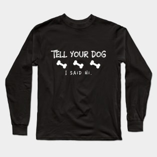 Tell your dog I said Hi Funny Long Sleeve T-Shirt